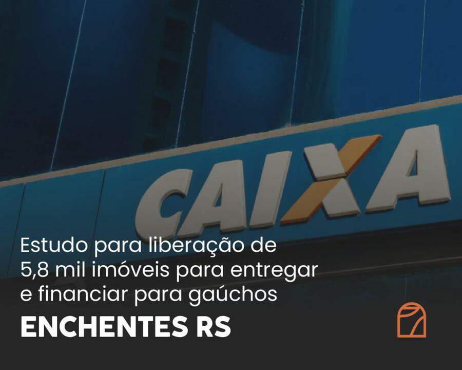 Caixa estuda em uma libera��o de 5,8 mil im�veis para entregar e financiar para ga�chos atingidos pelas enchentes
